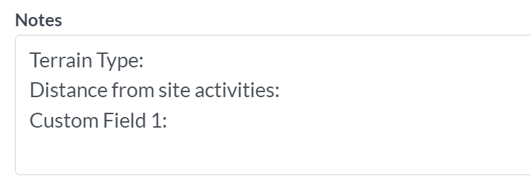 This image is of the notes open text field. There is example text - Terrain Type:, Distance from site activities:, Custom field 1:.